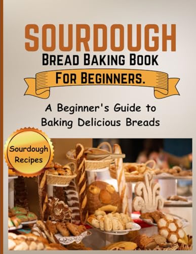 9798875852039: Sourdough Bread Baking Book For Beginners.: A Beginner's Guide to Baking Delicious Breads