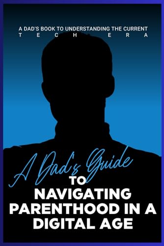 Immagine dell'editore per A Dad's Guide to Navigating Parenthood in a Digital Age: A Dad's Book to Understanding the Current Tech Era venduto da Ria Christie Collections