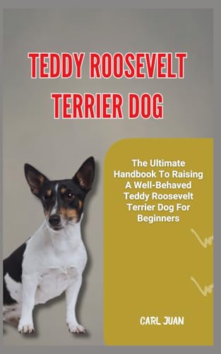 9798876005250: TEDDY ROOSEVELT TERRIER DOG: The Ultimate Handbook To Raising A Well-Behaved Teddy Roosevelt Terrier Dog For Beginners