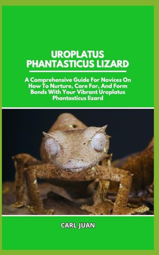 9798876094254: UROPLATUS PHANTASTICUS LIZARD: A Comprehensive Guide For Novices On How To Nurture, Care For, And Form Bonds With Your Vibrant Uroplatus Phantasticus lizard