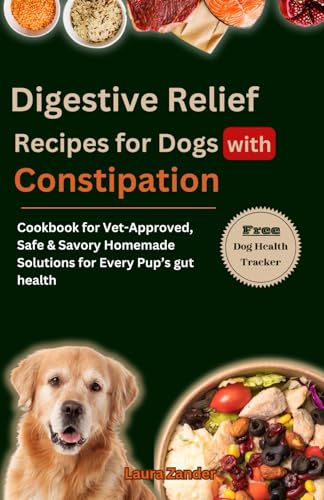 Beispielbild fr Digestive Relief Recipes for Dogs with Constipation: Cookbook for Vet-Approved, Safe & Savory Homemade Solutions for Every Pup's gut health zum Verkauf von ALLBOOKS1