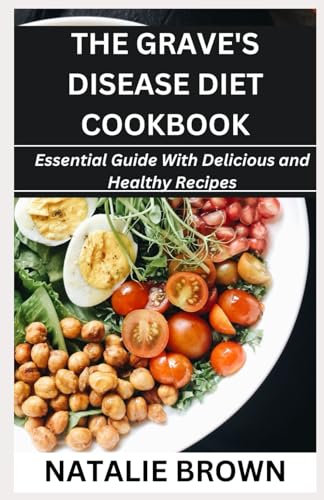 Beispielbild fr The Grave's Disease Diet Cookbook: Essential Guide With Delicious and Healthy Recipes zum Verkauf von GreatBookPrices