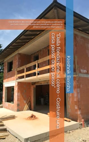 9798876198136: "Dalla fondazione al colmo - Costruire una casa passo dopo passo": Dal desiderio alla casa di propriet: Una guida accattivante per tutti coloro che ... e costruire la propria casa passo dopo passo.