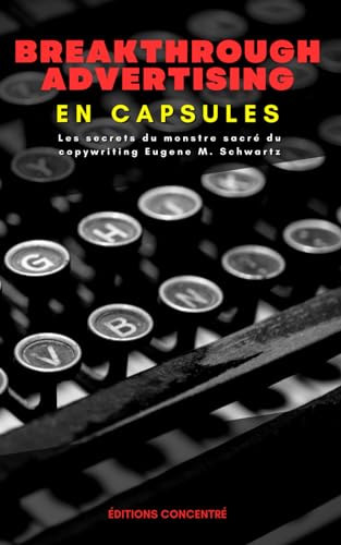 9798876248909: Breakthrough Advertising En Capsules: Les secrets du monstre sacr du copywriting Eugene M. Schwartz