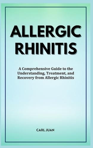 9798876395566: A COMPREHENSION OF ALLERGIC RHINITIS: A Comprehensive Guide to the Understanding, Treatment, and Recovery from Allergic Rhinitis