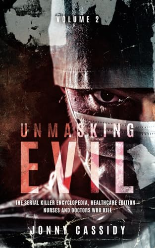 Beispielbild fr Title: Unmasking Evil:: The Serial Killer Encyclopedia, Healthcare Edition ? Nurses and Doctors Who Kill: Volume 2 zum Verkauf von California Books