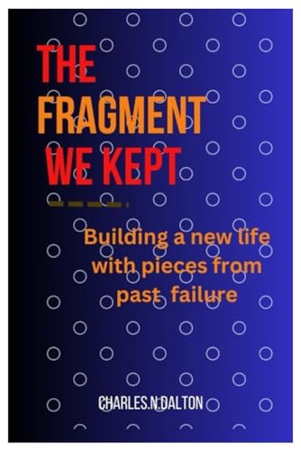Stock image for THE FRAGMENT WE KEPT: BUILDING A NEW LIF WITH PIECES FROM PAST FAILURE for sale by California Books