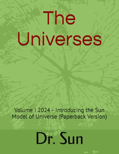 Stock image for The Universes: Volume I 2024 - Introducing the Sun Model of Universe (Paperback Version) for sale by California Books