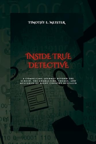 Stock image for Inside True Detective: A Compelling Journey beyond the Screen, the Characters, Themes, and Mysteries of Night Country Revealed for sale by GreatBookPrices