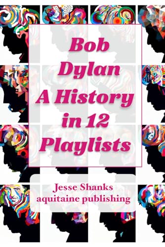 9798876694409: Bob Dylan A History in 12 Playlists (Bob Dylan Collection)
