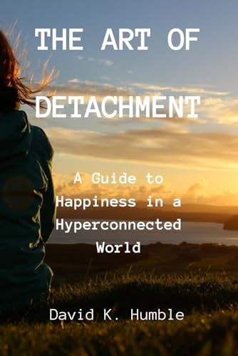9798876740908: The Art of Detachment: A Guide to Happiness in a Hyperconnected World