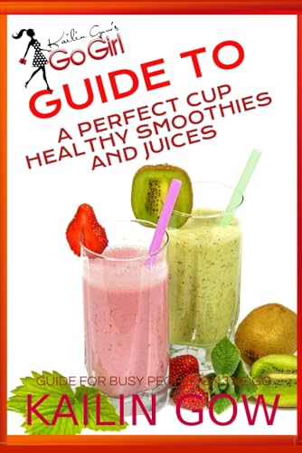 9798876754547: Kailin Gow's Go Girl Guide to The Perfect Cup: Healthy Smoothies and Juices Guide: 4 (Kailin Gow's Go Girl Series)