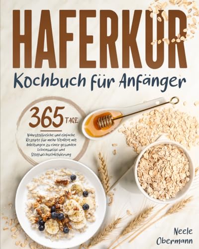 Stock image for Hafer-Kur-Kochbuch fr Anfnger: Nhrstoffreiche und einfache Rezepte fr mehr Vitalitt mit Anleitungen zu einer gesunden Lebensweise und Stoffwechselaktivierung (German Edition) for sale by California Books