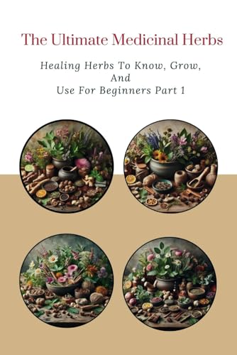 Imagen de archivo de The Ultimate Medicinal Herbs: Healing Herbs to Know, Grow, and Use For Beginners Part 1 a la venta por California Books