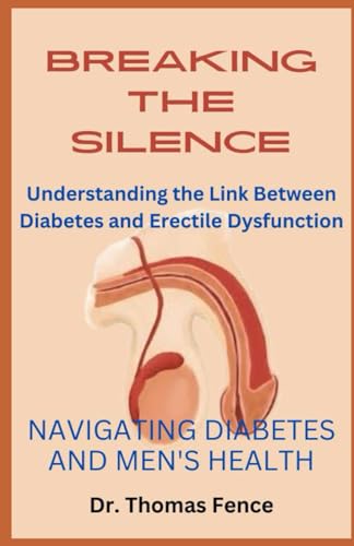 Stock image for BREAKING THE SILENCE: NAVIGATING DIABETES AND MEN'S HEALTH: Understanding the Link Between Diabetes and Erectile Dysfunction for sale by California Books