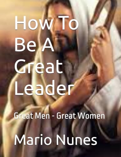 Stock image for How To Be A Great Leader: Great Men - Great Women for sale by California Books