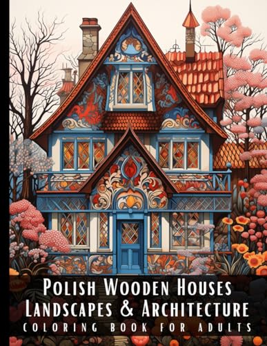 9798877264472: Polish Wooden Houses Landscapes & Architecture Coloring Book for Adults: Beautiful Nature Landscapes Sceneries and Foreign Buildings Coloring Book for ... Relief and Relaxation - 50 Coloring Pages