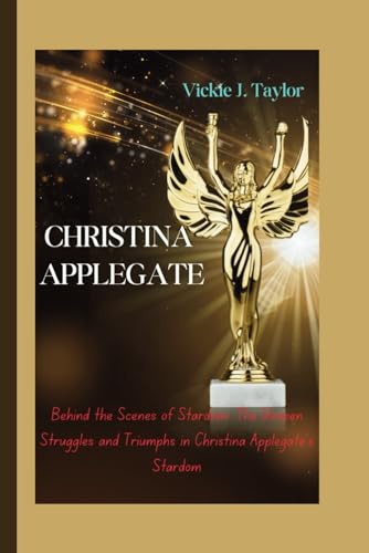 Imagen de archivo de CHRISTINA APPLEGATE: Behind the Scenes of Stardom- The Unseen Struggles and Triumphs in Christina Applegate's Stardom a la venta por California Books