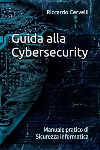 9798877317116: Guida alla Cybersecurity: Manuale pratico di Sicurezza Informatica