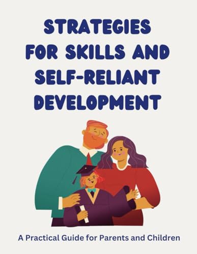Stock image for Strategies for Skills and Self-Reliant Development: A Practical Guide for Parents and Children: Empowering Together: Fostering Life Skills and Confidence in Children (with Parents as Their Sidekicks!) for sale by California Books