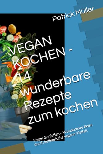 Beispielbild fr VEGAN KOCHEN - 14 wunderbare Rezepte zum kochen: Vegan Genieen ? Wunderbare Reise durch kulinarische vegane Vielfalt (German Edition) zum Verkauf von California Books