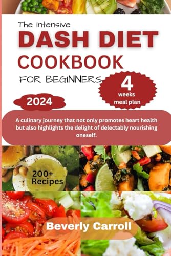 Stock image for THE INTENSIVE DASH DIET COOKBOOK FOR BEGINNERS: A culinary journey that not only promotes heart health but also highlights the delight of delectably nourishing oneself. for sale by California Books