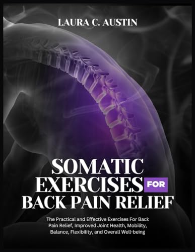 Stock image for Somatic Exercises For Back Pain Relief: The Practical and Effective Exercises For Back Pain Relief, Improved Joint Health, Mobility, Balance, Flexibility and Overall Well-being for sale by California Books