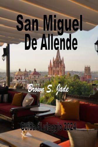 9798877597716: San Miguel de Allende Guida di viaggio 2024: Navigare nel panorama artistico: Gallerie, studi e gemme nascoste