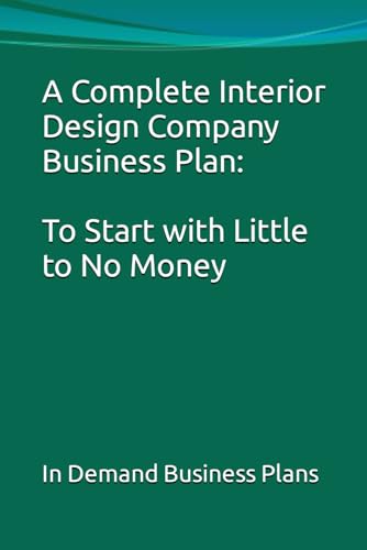 Imagen de archivo de A Complete Interior Design Company Business Plan: To Start with Little to No Money a la venta por California Books