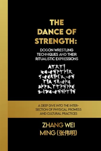 Stock image for The Dance of Strength: Dogon Wrestling Techniques and Their Ritualistic Expressions: A Deep Dive into the Intersection of Physical Prowess and . Self-Defense Mastery, and Sport Training) for sale by California Books