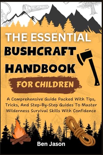 Imagen de archivo de The Essential Bushcraft Handbook for Children: A Comprehensive Guide Packed with Tips, Tricks, And Step-by-Step Guides to Master Wilderness Survival S a la venta por GreatBookPrices
