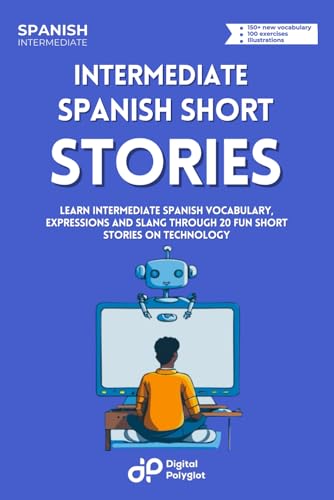 Stock image for Spanish Short Stories on Technology: Learn Intermediate Spanish Vocabulary, Expressions and Slang through 20 Fun Short Stories on Technology for sale by GreatBookPrices