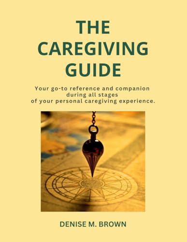 Stock image for The Caregiving Guide: Your go-to reference and companion during all stages of your personal caregiving experience for sale by California Books