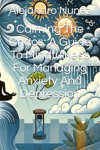 Imagen de archivo de Calming The Chaos: A Guide To Mindfulness For Managing Anxiety And Depression a la venta por California Books