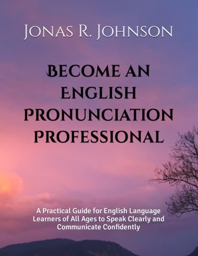 Imagen de archivo de Become an English Pronunciation Professional: A Practical Guide for English Language Learners of All Ages to Speak Clearly and Communicate Confidently a la venta por GreatBookPrices