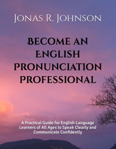 Stock image for Become an English Pronunciation Professional: A Practical Guide for English Language Learners of All Ages to Speak Clearly and Communicate Confidently for sale by GreatBookPrices