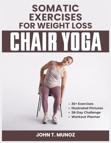 Stock image for Somatic Exercises For Weight Loss (Chair Yoga): A 28-Day Challenge to Burn Calories, Regain Body Shape, Reduce Belly Fats and Relief From Stress With for sale by GreatBookPrices