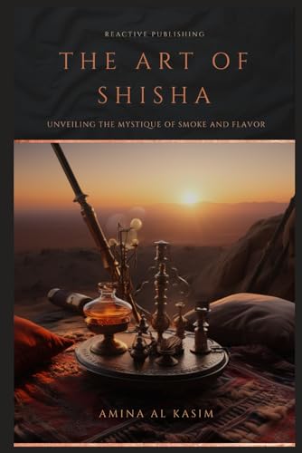 Stock image for The Art of Shisha: Unveiling The Mystique Of Smoke And Flavour: Hookah for the Home for sale by California Books