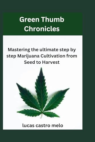 Imagen de archivo de Green Thumb Chronicles: Mastering the ultimate step by step Marijuana Cultivation from Seed to Harvest a la venta por California Books