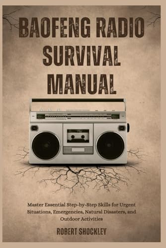 Stock image for BAOFENG RADIO SURVIVAL MANUAL: Master Essential Step-by-Step Skills for Urgent Situations, Emergencies, Natural Disasters, and Outdoor Activities for sale by California Books