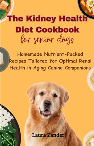 Beispielbild fr The Kidney Health Diet Cookbook for senior dogs: Homemade Nutrient-Packed Recipes Tailored for Optimal Renal Health in Aging Canine Companions zum Verkauf von GreatBookPrices