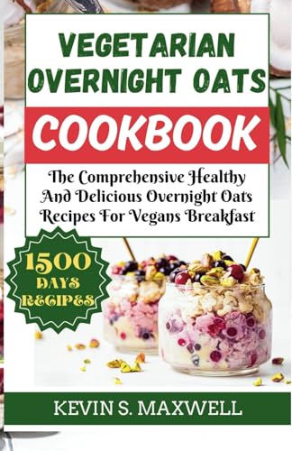 Stock image for Vegetarian Overnight Oats Cookbook: The Comprehensive Healthy And Delicious Overnight Oats Recipes For Vegans Breakfast (Morning Magic) for sale by Ria Christie Collections