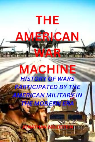 9798878384612: THE AMERICAN WAR MACHINE: HISTORY OF WARS PARTICIPATED BY THE AMERICAN MILITARY IN THE MODERN ERA