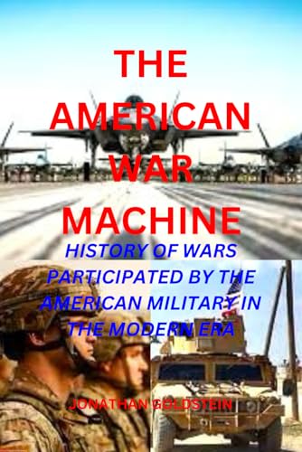 Stock image for THE AMERICAN WAR MACHINE: HISTORY OF WARS PARTICIPATED BY THE AMERICAN MILITARY IN THE MODERN ERA for sale by California Books