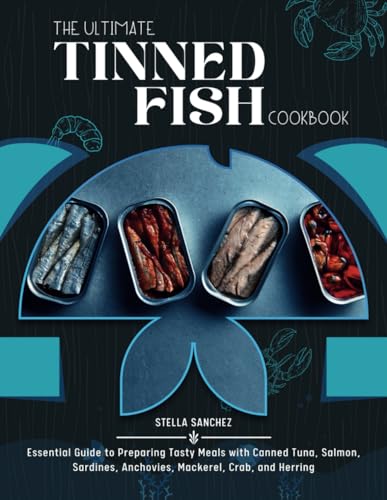 9798878427913: The Ultimate Tinned Fish Cookbook: Essential Guide to Preparing Tasty Meals with Canned Tuna, Salmon, Sardines, Anchovies, Mackerel, Crab, and Herring