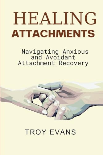 Stock image for Healing Attachments: Navigating Anxious and Avoidant Attachment Recovery : Unlocking Emotional Resilience and Understanding Attachment Styl for sale by GreatBookPrices