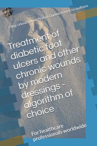 Beispielbild fr Treatment of diabetic foot ulcers and other chronic wounds by modern dressings - algorithm of choice: For healthcare professionals worldwide zum Verkauf von California Books