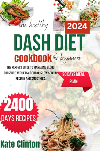 Beispielbild fr The Healthy Dash Diet Cookbook For Beginners 2024: The perfect guide to managing blood pressure with easy delicious low sodium recipes and smoothies. zum Verkauf von California Books