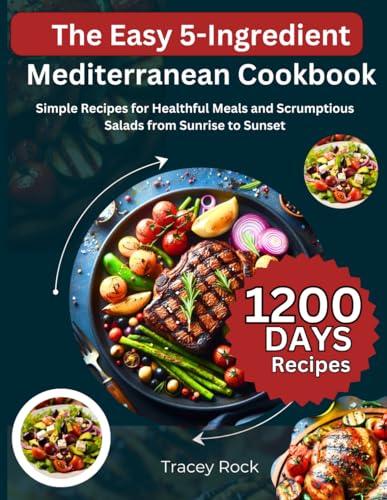 Stock image for The Easy 5-Ingredient Mediterranean Cookbook: Simple Recipes for Healthful Meals and Scrumptious Salads from Sunrise to Sunset for sale by California Books