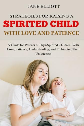 Stock image for Strategies for Raising a Spirited Child with Love and Patience: A Guide for Parents of High-Spirited Children: With Love, Patience, Understanding, and Embracing Their Uniqueness for sale by California Books